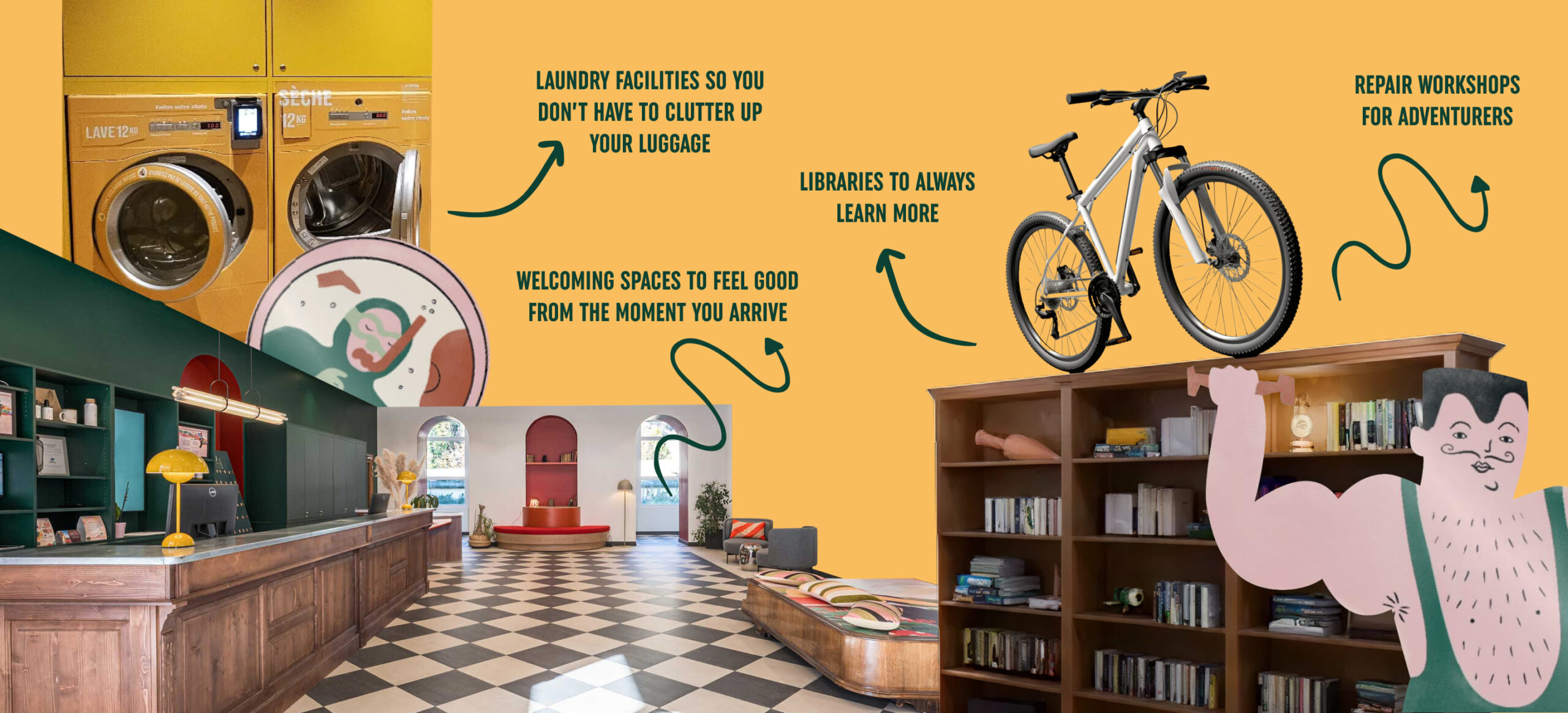 Laundry facilities so you don't have to clutter up your luggage. Welcoming spaces to feed good from the moment you arrive. Libraries to always learn more. Repair workshops for adventurers.